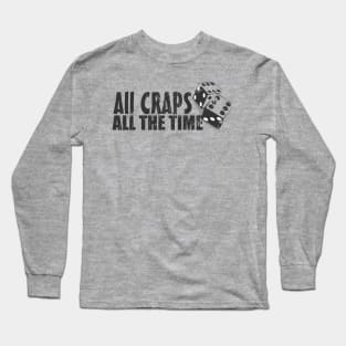 All Craps All The Time Long Sleeve T-Shirt